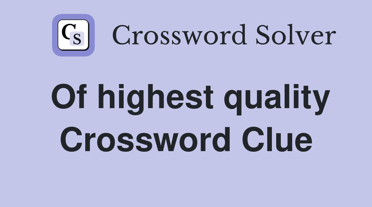 Of highest quality Crossword Clue Answers Crossword Solver